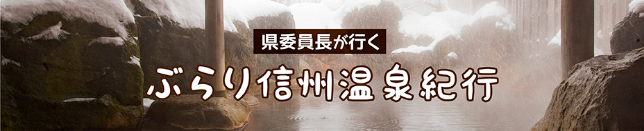 県委員長が行く　ぶらり信州温泉紀行